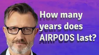 How many years does AirPods last?