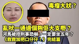 20240911E 毒瘤大狀？亂吠一通邊個夠佢大支嘢？河馬被控刑事恐嚇？一定要坐五年？《救救加把口仔仔！》完結篇