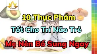 Thực Phẩm Tốt Cho Trí Não Trẻ | Giúp Con Thông Minh, Học Giỏi, Phát Triển Toàn Diện
