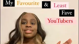 My FAVOURITE & LEAST favourite YOUTUBERS