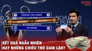 BỐC THĂM CÚP CHÂU ÂU: KẾT QUẢ NGẪU NHIÊN HAY CHIÊU TRÒ BỊP BỢM CỦA UEFA?