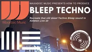 How To Produce a Modern Bleep Techno Record in Ableton Live 10