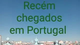 Recém chegados em Portugal