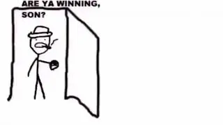 Are ya winning son?