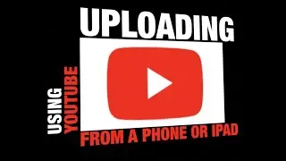 Uploading a video to YouTube from a phone or iPad