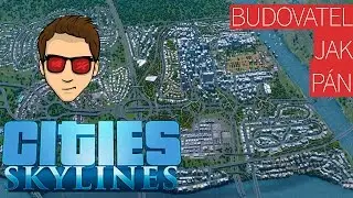 Cities: Skylines ►Budovatel jak PÁNKO◄ 60FPS