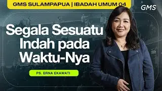 IBADAH UMUM 4 | SEGALA SESUATU INDAH PADA WAKTU-NYA - Ps. Erna Ekawati