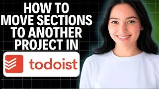 How To Move Sections To Another Project In Todoist 2025 (Step By Step)