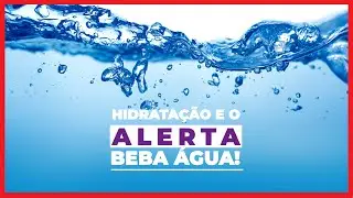 HIDRATAÇÃO E O ALERTA DE BEBER ÁGUA