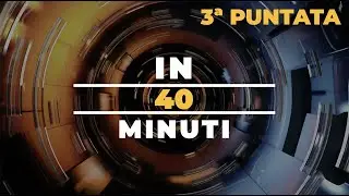 3ª PUNTATA IN 40 MINUTI