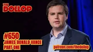 The Dollop Podcast Ep 650- James Donald Vance - Part One