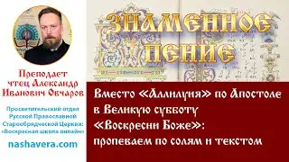 Урок 44.2. Вместо «Аллилуия» по Апостоле в Великую субботу «Воскресни Боже»: по солям и текстом