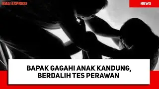 Bapak Gagahi Anak Kandung, Berdalih Tes Perawan