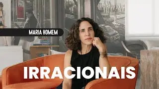 MULHER: UM SER IRRACIONAL? | MARIA HOMEM