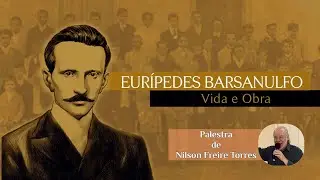 EURÍPEDES BARSANULFO - Vida e Obra   (Palestrante: Nilson Freire Torres)