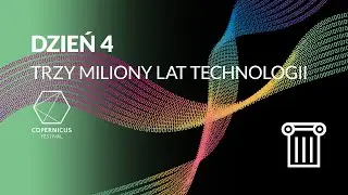 Copernicus Festival dzień 4: trzy miliony lat technologii