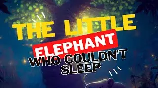 kids bedtime story - the little elephant who couldn't sleep - bedtime story for kids