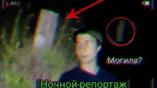 НА ПОИСКИ МОГИЛЫ×|||×ЧТО ЭТО БЫЛО? [НОЧНОЙ РЕПОРТАЖ]