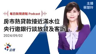 【新聞速報 Podcast】房市熱、貸款接近滿水位 央行邀銀行談放貸及客訴問題｜20240902公視新聞網