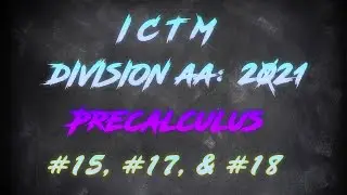 ICTM 2021 Precalculus Part 2: #15, #17, & #18