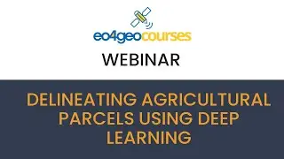 EO4GEO webinar: Delineating Agricultural Parcels Using Deep Learning