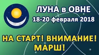 ЛУНА в знаке ОВЕН с 18 по 20 февраля 2018. На старт! Внимание! Марш!