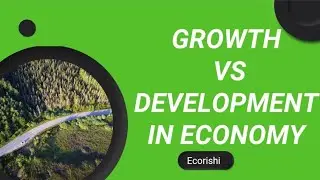 Understanding the Difference between Economic Growth and Economic Development