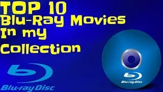 Top 10 Blu-Ray Movies in my Collection!