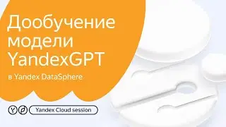 Дообучение модели YandexGPT в Yandex DataSphere