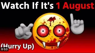 Watch this video if it’s 1 August..(hurry up p)