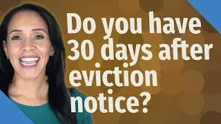 Do you have 30 days after eviction notice?