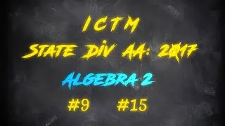 ICTM State 2017 Algebra 2 Part 1: #9 & #15