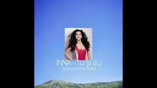 INNA - Tu și eu (slowed & reverb)