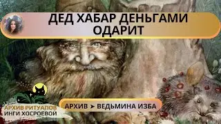 РИТУАЛ ДЕД ХАБАР ДЕНЬГАМИ ОДАРИТ. ДЛЯ ВСЕХ ➤ ВЕДЬМИНА ИЗБА. ИНГА ХОСРОЕВА