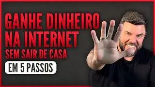 5 PASSOS para você ganhar DINHEIRO na internet SEM SAIR DE CASA! #INTERNET