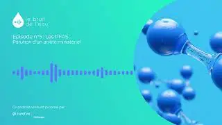 Le bruit de l'eau - Episode 5 : Les perfluorés (PFAS), parution d'un arrêté ministériel