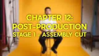 CHAPTER 12: POST-PRODUCTION | STAGE 1 - ASSEMBLY CUT