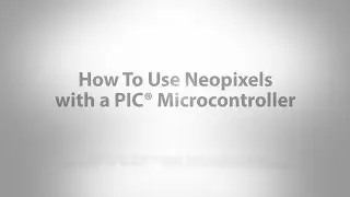 How To Use Neopixels With PIC® Microcontrollers