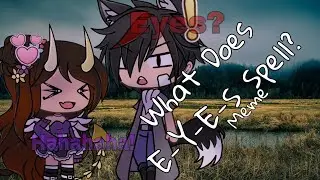 | What Does E-Y-E-S Spell? | GL Meme | Feat. Senpai |