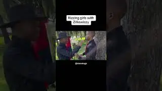 Rizzing girls with zillirwizzy 