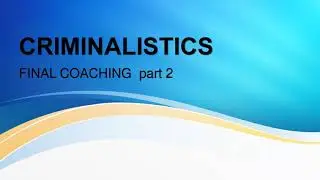 CRIMINALISTICS FINAL COACHING PART 2
