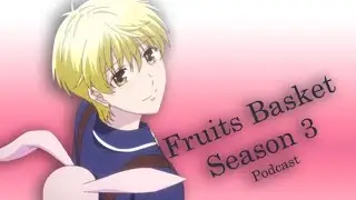 Fruits Basket Podcast - S3 (Ep5-6)