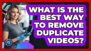 What Is The Best Way To Remove Duplicate Videos?