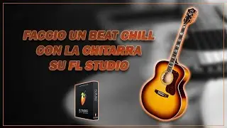 Faccio un BEAT CHILL con la CHITARRA su FL STUDIO!