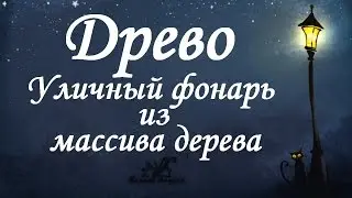 ДРЕВО Как сделать уличный фонарь из массива дерева своими руками.