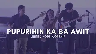 Pupurihin Ka Sa Awit - Tagalog Live Worship | United Hope Concert