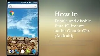 Chrome Autofill Settings on Android - How to Enable or Disable it