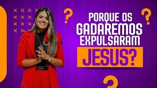 PORQUE OS GADAREMOS EXPULSARAM JESUS? | MISS. THAIS RODRIGUES