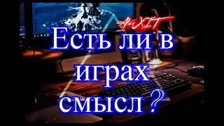 Есть ли в играх смысл? / СО СМЫСЛОМ !