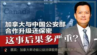 加拿大与中国公安部合作升级还保密，这事后果多严重？  | #高手时刻  | #加拿大  | #中国公安部